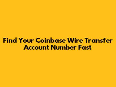 Find Your Coinbase Wire Transfer Account Number Fast