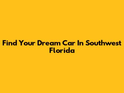 Find Your Dream Car In Southwest Florida