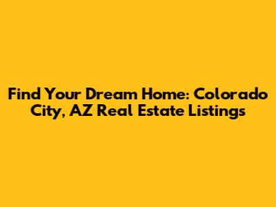 Find Your Dream Home: Colorado City, AZ Real Estate Listings