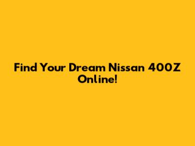 Find Your Dream Nissan 400Z Online!