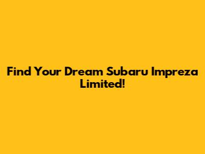 Find Your Dream Subaru Impreza Limited!