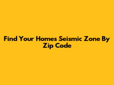 Find Your Home's Seismic Zone By Zip Code