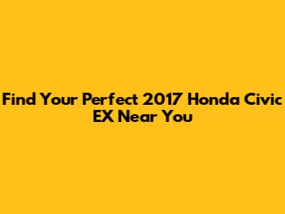 Find Your Perfect 2017 Honda Civic EX Near You