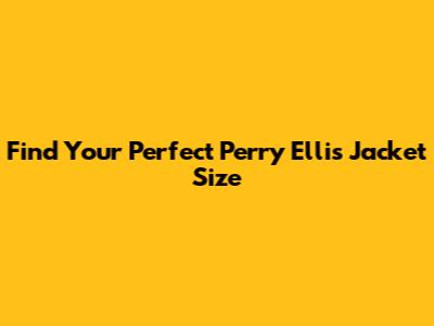 Find Your Perfect Perry Ellis Jacket Size
