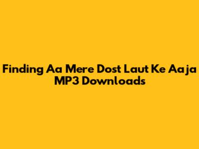 Finding 'Aa Mere Dost Laut Ke Aaja' MP3 Downloads