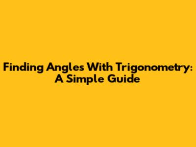 Finding Angles With Trigonometry: A Simple Guide