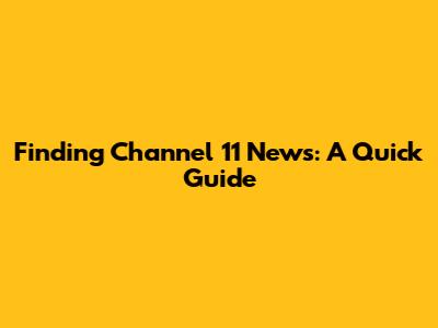 Finding Channel 11 News: A Quick Guide