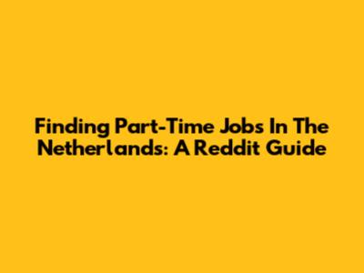 Finding Part-Time Jobs In The Netherlands: A Reddit Guide