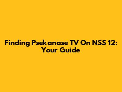 Finding Psekanase TV On NSS 12: Your Guide