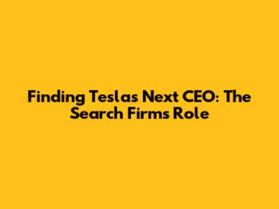 Finding Tesla's Next CEO: The Search Firm's Role