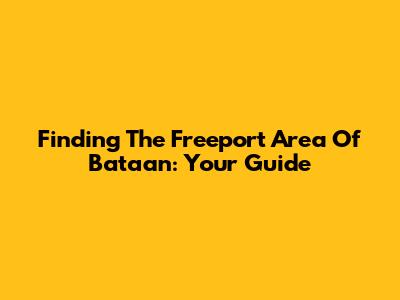 Finding The Freeport Area Of Bataan: Your Guide