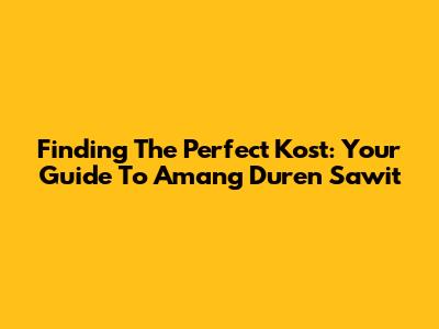 Finding The Perfect Kost: Your Guide To Amang Duren Sawit