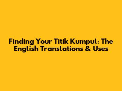 Finding Your 'Titik Kumpul': The English Translations & Uses