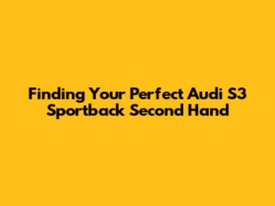 Finding Your Perfect Audi S3 Sportback Second Hand