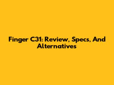 Finger C31: Review, Specs, And Alternatives