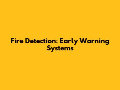 Fire Detection: Early Warning Systems