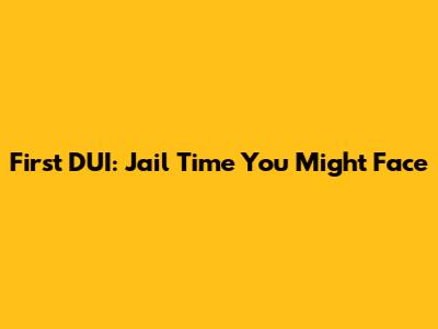 First DUI: Jail Time You Might Face