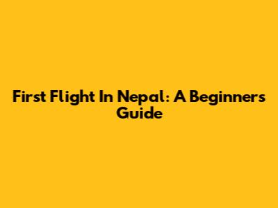 First Flight In Nepal: A Beginner's Guide
