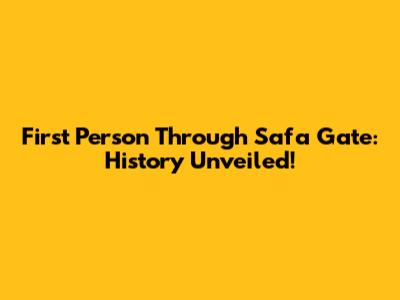 First Person Through Safa Gate: History Unveiled!