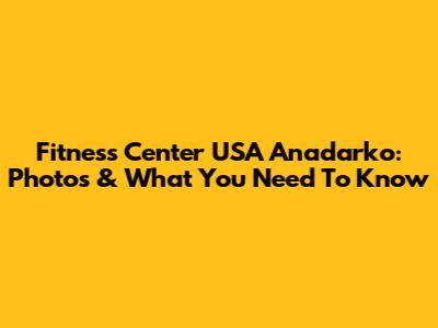 Fitness Center USA Anadarko: Photos & What You Need To Know