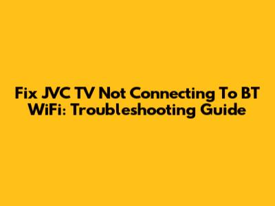 Fix JVC TV Not Connecting To BT WiFi: Troubleshooting Guide