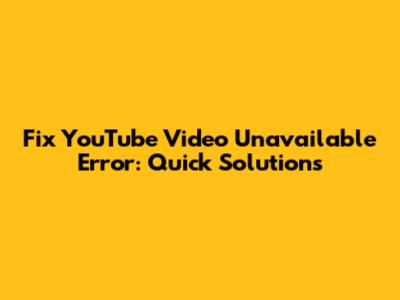 Fix YouTube Video Unavailable Error: Quick Solutions