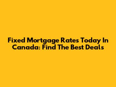 Fixed Mortgage Rates Today In Canada: Find The Best Deals