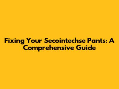 Fixing Your Secointechse Pants: A Comprehensive Guide