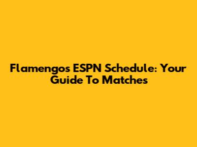 Flamengo's ESPN Schedule: Your Guide To Matches