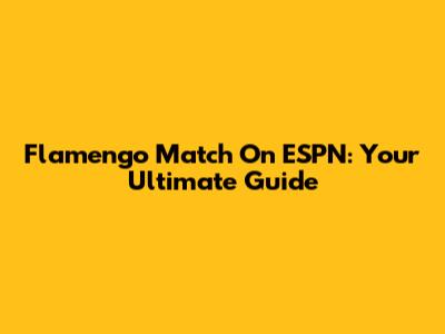 Flamengo Match On ESPN: Your Ultimate Guide