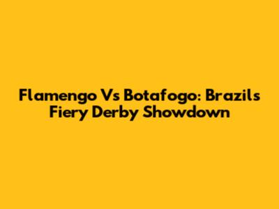 Flamengo Vs Botafogo: Brazil's Fiery Derby Showdown
