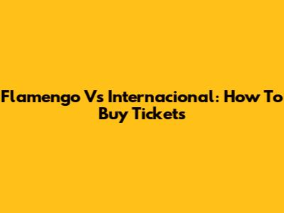 Flamengo Vs Internacional: How To Buy Tickets