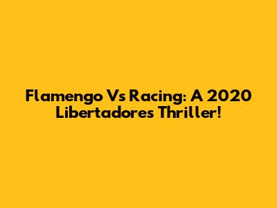 Flamengo Vs Racing: A 2020 Libertadores Thriller!