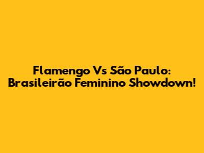 Flamengo Vs São Paulo: Brasileirão Feminino Showdown!