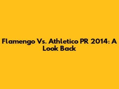 Flamengo Vs. Athletico PR 2014: A Look Back