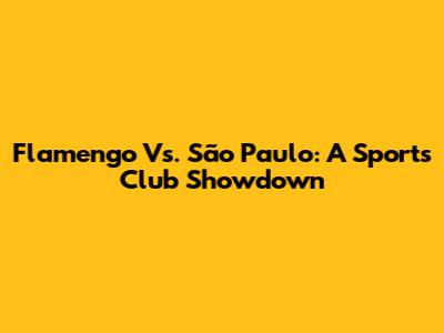 Flamengo Vs. São Paulo: A Sports Club Showdown