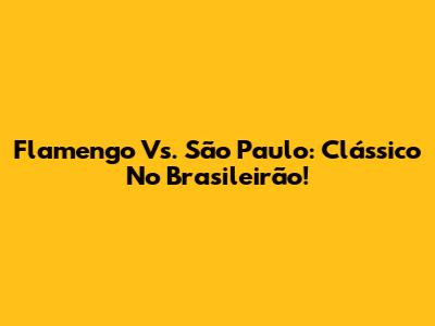Flamengo Vs. São Paulo: Clássico No Brasileirão!