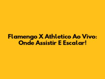 Flamengo X Athletico Ao Vivo: Onde Assistir E Escalar!