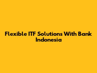 Flexible ITF Solutions With Bank Indonesia