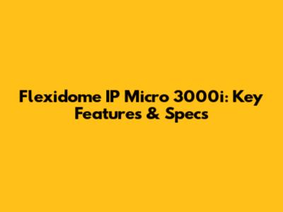 Flexidome IP Micro 3000i: Key Features & Specs