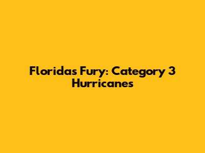 Florida's Fury: Category 3 Hurricanes