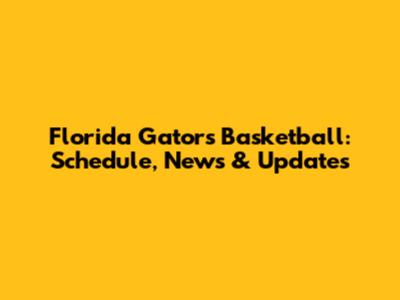 Florida Gators Basketball: Schedule, News & Updates