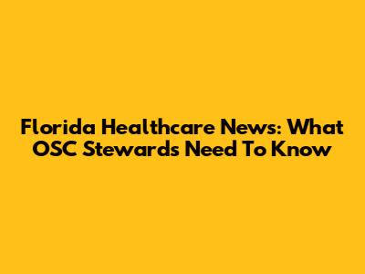 Florida Healthcare News: What OSC Stewards Need To Know