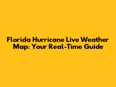 Florida Hurricane Live Weather Map: Your Real-Time Guide