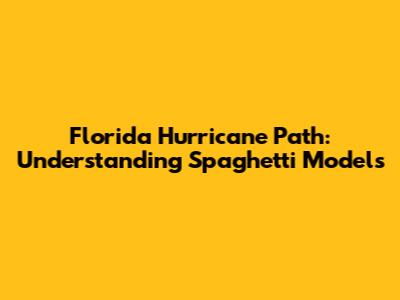 Florida Hurricane Path: Understanding Spaghetti Models