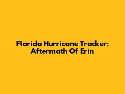 Florida Hurricane Tracker: Aftermath Of Erin