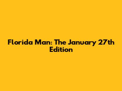 Florida Man: The January 27th Edition