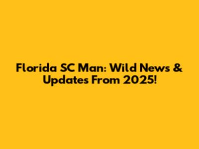 Florida SC Man: Wild News & Updates From 2025!