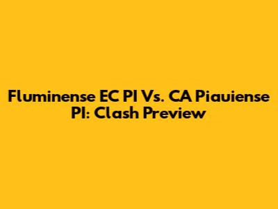 Fluminense EC PI Vs. CA Piauiense PI: Clash Preview