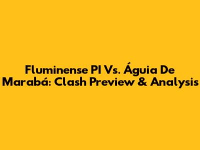 Fluminense PI Vs. Águia De Marabá: Clash Preview & Analysis